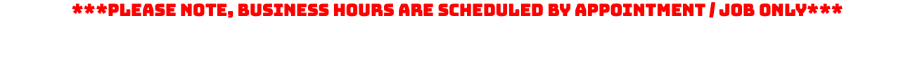 ***Please note, business hours are scheduled by appointment / job only***
